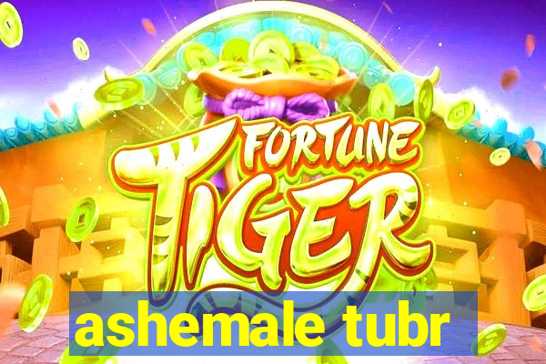 ashemale tubr